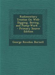 Rudimentary Treatise on Well-Digging, Boring, and Pump-Work ... - Primary Source Edition,1293526266,9781293526262