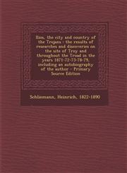 Ilios, the City and Country of the Trojans The Results of Researches and Discoveries on the Site of Troy and Throughout the Troad in the Years 1871-7,1289792798,9781289792794