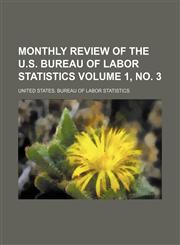 Monthly review of the U.S. Bureau of Labor Statistics Volume 1, no. 3,1130955826,9781130955828