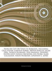 Articles On People By City Or Town In Barbados, including Cecil Foster, Garfield Sobers, Arthur Barclay, Jackie Opel, Patrick Husbands, Don Maxwell, Geoffrey Foster (west Indian Cricketer), Jon Nurse, Slade Callaghan, Simon Husbands,1244195022,9781244195028
