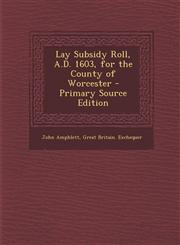 Lay Subsidy Roll, A.D. 1603, for the County of Worcester - Primary Source Edition,1287367569,9781287367567