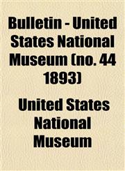 Bulletin - United States National Museum (no. 44 1893),1153309327,9781153309325