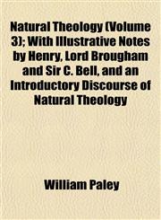 Natural Theology (Volume 3); With Illustrative Notes by Henry, Lord Brougham and Sir C. Bell, and an Introductory Discourse of Natural Theology,1153054345,9781153054348