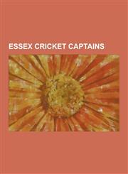 Essex Cricket Captains A. P. Lucas, Brian Taylor (Cricketer), Charles Kortright, Charlie McGahey, Doug Insole, Frederick Fane, Graham Gooch,,1230522204,9781230522203