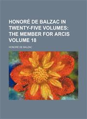 Honoré de Balzac in Twenty-five Volumes Volume 18;  The member for Arcis,1150774487,9781150774485