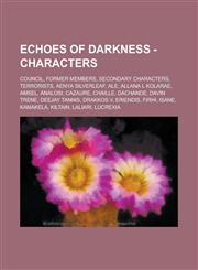 Echoes Of Darkness - Characters Council, Former Members, Secondary Characters, Terrorists, Aenya Silverleaf, Ale, Allana L Kolarae, Amsel, Analosi, Cazaure, Chaille, Dachande, Davin Trene, DeeJay Tannis, Drakkos V, Eriendis, Firhi, Isane, Kamakela,1234827891,9781234827892