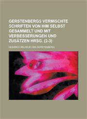 Gerstenbergs Vermischte Schriften Von Ihm Selbst Gesammelt Und Mit Verbesserungen Und Zusatzen Hrsg (2-3),1153490455,9781153490450