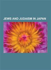 Jews and Judaism in Japan Ambassadors of Israel to Japan, Israeli Expatriates in Japan, Japanese Jews, Japanese Rabbis, Jewish Japanese History,,1230627049,9781230627045