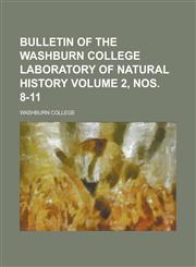 Bulletin of the Washburn College Laboratory of Natural History Volume 2, nos. 8-11,1236830644,9781236830647