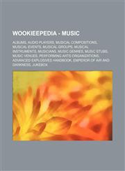 Wookieepedia - Music Albums, Audio players, Musical compositions, Musical events, Musical groups, Musical instruments, Musicians, Music genres, Music stubs, Music venues, Performing arts organizations, Advanced Explosives Handbook, Emperor of Air and Dar,1234849607,9781234849603