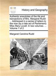 Authentic anecdotes of the life and transactions of Mrs. Margaret Rudd ... Addressed in a series of letters to the now (by a late act of Parliament) Miss Mary Lovell. In two volumes. ...  Volume 1 of 2,1170689957,9781170689950