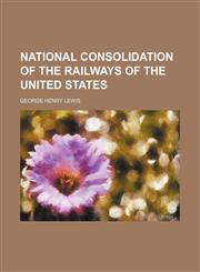 National Consolidation of the Railways of the United States,115123351X,9781151233516