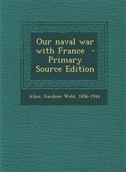 Our Naval War with France - Primary Source Edition,129534890X,9781295348909