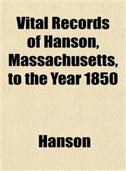 Vital Records of Hanson, Massachusetts, to the Year 1850,1153201372,9781153201377