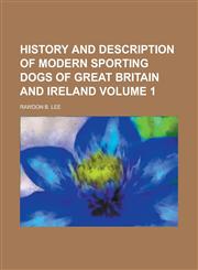 History and Description of Modern Sporting Dogs of Great Britain and Ireland Volume 1,1234075652,9781234075651