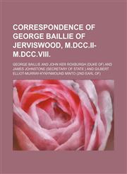 Correspondence of George Baillie of Jerviswood, M.dcc.ii-M.dcc.viii.,115094448X,9781150944482