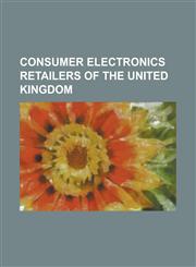 Consumer Electronics Retailers of the United Kingdom Best Buy Europe, Brighthouse (Retailer), Byte (Retailer), Cash Generator, Clydesdale (Retailer),,1230816275,9781230816272