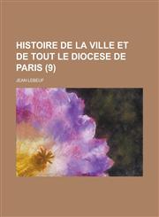 Histoire de La Ville Et de Tout Le Diocese de Paris (9),1153511169,9781153511162