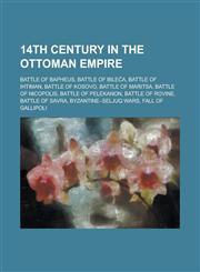 14th Century in the Ottoman Empire Battle of Bapheus, Battle of Bile A, Battle of Ihtiman, Battle of Kosovo, Battle of Maritsa, Battle of Nicopolis,,1230800980,9781230800981
