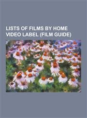Lists of Films by Home Video Label (Film Guide) List of Artisan Entertainment Video Releases, List of Blue Underground Releases, List of Criterion Co,1230482946,9781230482941