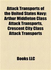 Attack Transports of the United States Navy Arthur Middleton Class Attack Transports, Crescent City Class Attack Transports,1158134711,9781158134717