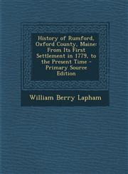 History of Rumford, Oxford County, Maine From Its First Settlement in 1779, to the Present Time - Primary Source Edition,1294653210,9781294653219