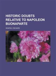 Historic Doubts Relative to Napoleon Buonaparte,1443225398,9781443225397