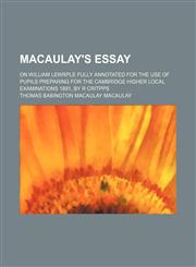 Macaulay's Essay; on William Lewrple fully annotated for the use of pupils preparing for the Cambridge higher local examinations 1891, by R Critpps,1151182699,9781151182692