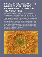 Biography and history of the Indians of North America, from its first discovery to the present time; comprising details in the lives of all the most distinguished chiefs and counsellors, exploits of warriors, and the celebrated speeches,115020866X,9781150208669