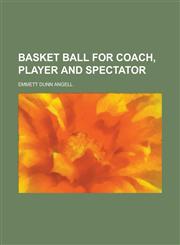 Basket Ball for Coach, Player and Spectator,1230058796,9781230058795