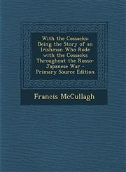 With the Cossacks Being the Story of an Irishman Who Rode with the Cossacks Throughout the Russo-Japanese War - Primary Source Edition,1293898732,9781293898734