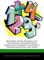 Bounded-error Probabilistic Polynomial Introduction, Complexity-theoretic Properties, Derandomization, and More,1276229720,9781276229722
