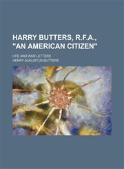 Harry Butters, R.F.A., "an American citizen"; life and war letters,1458827410,9781458827418