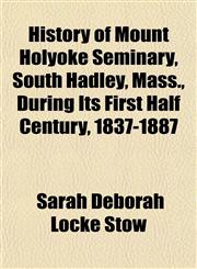 History of Mount Holyoke Seminary, South Hadley, Mass., During Its First Half Century, 1837-1887,1152562991,9781152562998