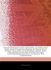 Articles On History Museums In Italy, including Ca' D'oro, Villa Verdi, Bagatti Valsecchi Museum, Vittoriale Degli Italiani, Casa Guidi, Ca' Vendramin Calergi, Peggy Guggenheim Collection, Centro Per L'arte Contemporanea Luigi Pecci,1244386103,9781244386105