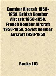 Bomber Aircraft 1950-1959 British Bomber Aircraft 1950-1959, French Bomber Aircraft 1950-1959, Soviet Bomber Aircraft 1950-1959,1157783481,9781157783480