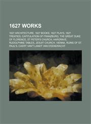 1627 Works 1627 Architecture, 1627 Books, 1627 Plays, 1627 Treaties, Capitulation of Franzburg, the Great Duke of Florence, St Pe,115772776X,9781157727767