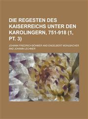 Die Regesten Des Kaiserreichs Unter Den Karolingern, 751-918 (1, PT. 3 ),1153532301,9781153532303