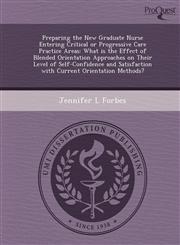 Preparing the New Graduate Nurse Entering Critical or Progressive Care Practice Areas What is the Effect of Blended Orientation Approaches on Their Level of Self-Confidence and Satisfaction with Current Orientation Methods?,1249083699,9781249083696