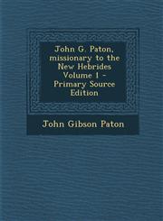 John G. Paton, Missionary to the New Hebrides Volume 1 - Primary Source Edition,1295828731,9781295828739