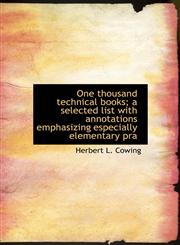 One thousand technical books; a selected list with annotations emphasizing especially elementary pra,1117910563,9781117910567