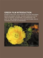 Greek film Introduction Eternity and a Day, The Attack of the Giant Moussaka, Never on Sunday, Crying... Silicon Tears,1155555325,9781155555324