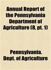 Annual Report of the Pennsylvania Department of Agriculture (8, pt. 1),1154630048,9781154630046