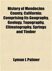 History of Mendocino County, California; Comprising Its Geography, Geology, Topography, Climatography, Springs and Timber,1152534688,9781152534681