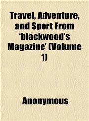 Travel, Adventure, and Sport From 'blackwood's Magazine' (Volume 1),1151832669,9781151832665