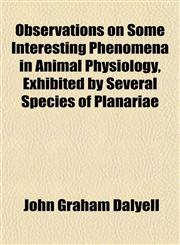 Observations on Some Interesting Phenomena in Animal Physiology, Exhibited by Several Species of Planariae,1151759953,9781151759955
