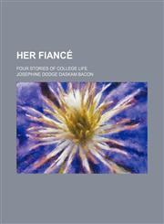 Her fiancé; four stories of college life,1154526283,9781154526288