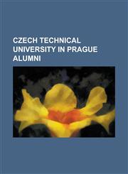 Czech Technical University in Prague Alumni Adolf Schneeberger, Antonin Raymond, Antonin Rukl, Antonin Svoboda, Bed Ich Feuerstein, Charles Jonas (Wi,1156097541,9781156097540
