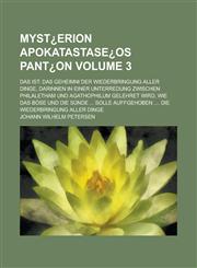Myst¿erion apokatastase¿os pant¿on; Das ist Das Geheimni ︣der Wiederbringung aller Dinge, darinnen in einer Unterredung zwischen Philaletham und Agathophilum gelehret wird, wie das Böse und die Sünde ... solle auffgehoben Volume 3,1230127607,9781230127606
