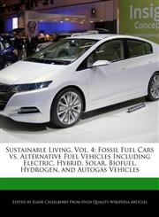 Sustainable Living, Vol. 4 Fossil Fuel Cars vs. Alternative Fuel Vehicles Including Electric, Hybrid, Solar, Biofuel, Hydrogen, and Autogas Vehicles,1241718679,9781241718671